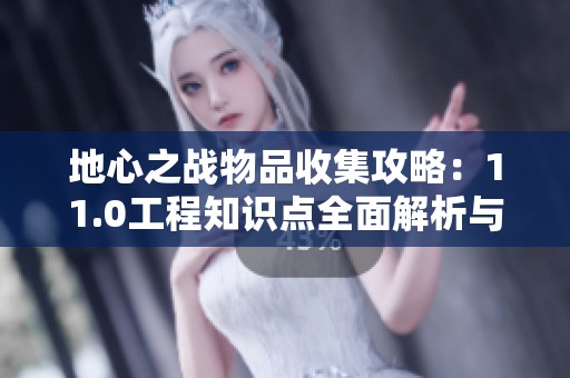 地心之战物品收集攻略：11.0工程知识点全面解析与分享