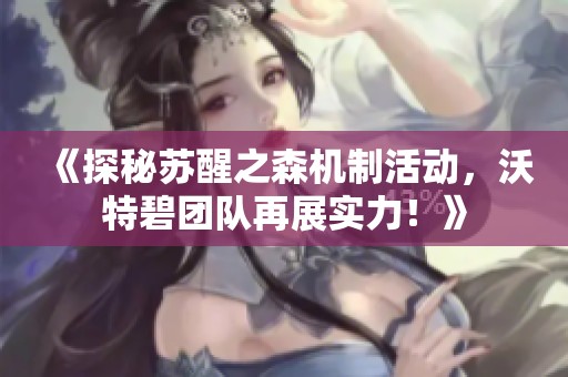 《探秘苏醒之森机制活动，沃特碧团队再展实力！》