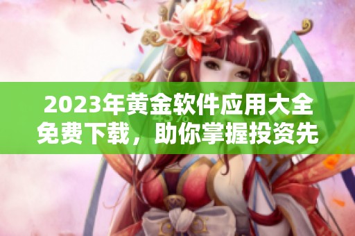 2023年黄金软件应用大全免费下载，助你掌握投资先机