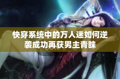 快穿系统中的万人迷如何逆袭成功再获男主青睐