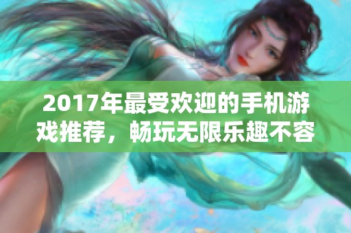 2017年最受欢迎的手机游戏推荐，畅玩无限乐趣不容错过