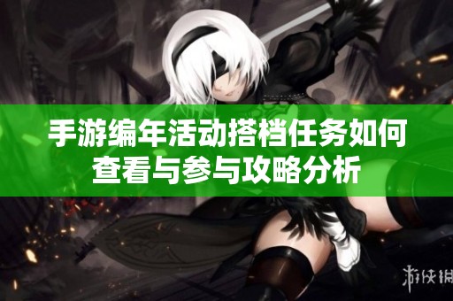 手游编年活动搭档任务如何查看与参与攻略分析