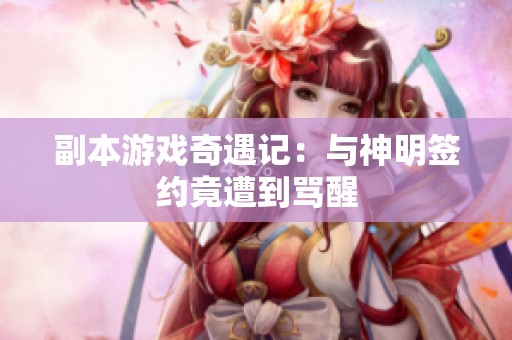 副本游戏奇遇记：与神明签约竟遭到骂醒