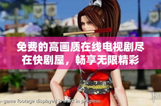 免费的高画质在线电视剧尽在快剧屋，畅享无限精彩