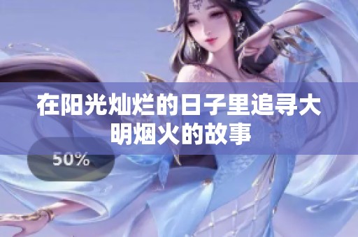 在阳光灿烂的日子里追寻大明烟火的故事