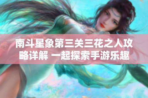 南斗星象第三关三花之人攻略详解 一起探索手游乐趣
