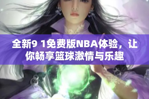 全新9 1免费版NBA体验，让你畅享篮球激情与乐趣