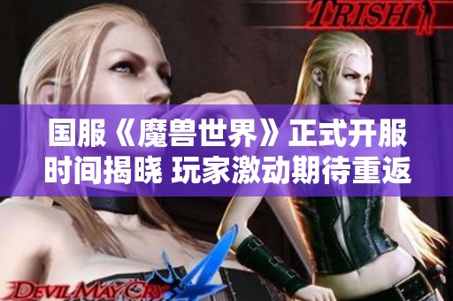 国服《魔兽世界》正式开服时间揭晓 玩家激动期待重返艾泽拉斯