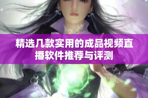 精选几款实用的成品视频直播软件推荐与评测