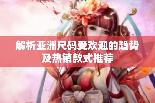 解析亚洲尺码受欢迎的趋势及热销款式推荐