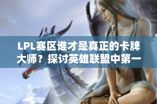 LPL赛区谁才是真正的卡牌大师？探讨英雄联盟中第一卡牌的身份