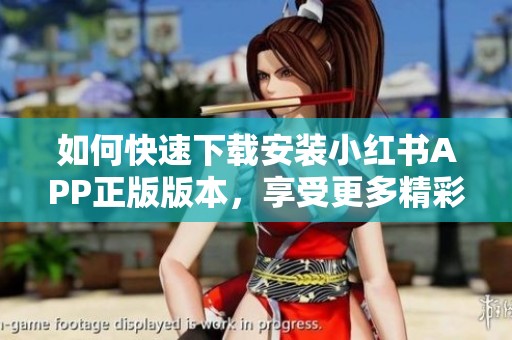 如何快速下载安装小红书APP正版版本，享受更多精彩内容
