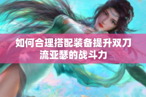如何合理搭配装备提升双刀流亚瑟的战斗力