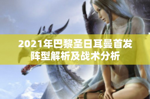 2021年巴黎圣日耳曼首发阵型解析及战术分析