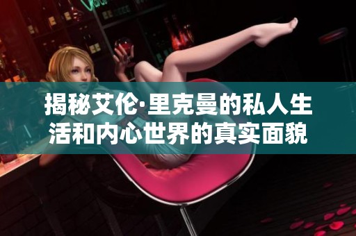 揭秘艾伦·里克曼的私人生活和内心世界的真实面貌