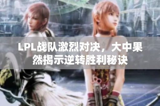 LPL战队激烈对决，大中果然揭示逆转胜利秘诀