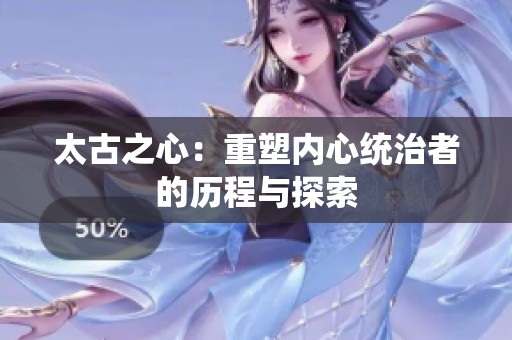 太古之心：重塑内心统治者的历程与探索