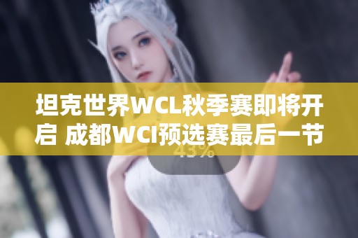 坦克世界WCL秋季赛即将开启 成都WCI预选赛最后一节奏确认