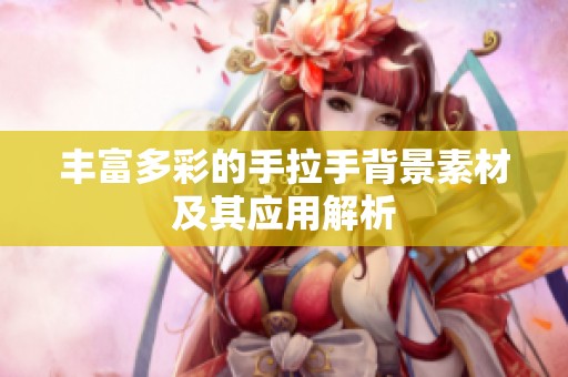 丰富多彩的手拉手背景素材及其应用解析