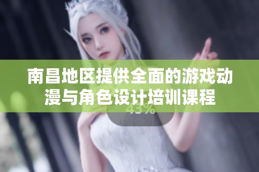 南昌地区提供全面的游戏动漫与角色设计培训课程