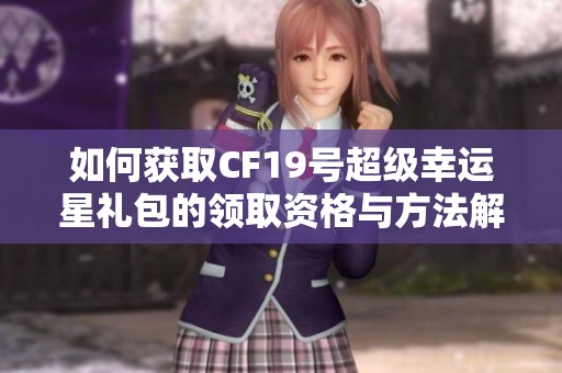 如何获取CF19号超级幸运星礼包的领取资格与方法解析