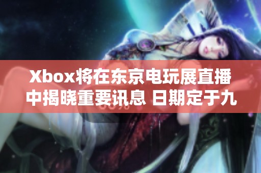Xbox将在东京电玩展直播中揭晓重要讯息 日期定于九月二十六日