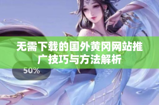 无需下载的国外黄冈网站推广技巧与方法解析