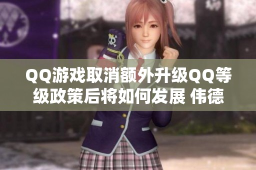 QQ游戏取消额外升级QQ等级政策后将如何发展 伟德之路在何方