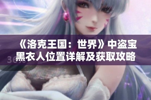 《洛克王国：世界》中盗宝黑衣人位置详解及获取攻略