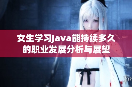 女生学习Java能持续多久的职业发展分析与展望
