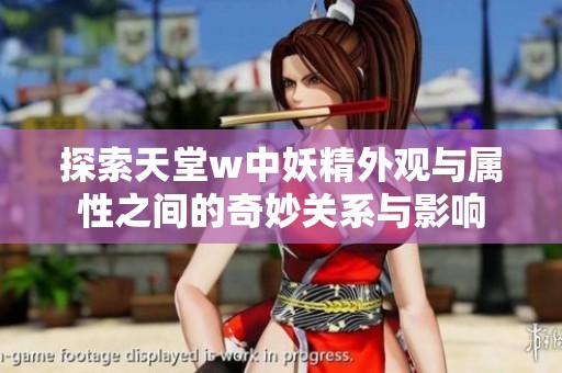 探索天堂w中妖精外观与属性之间的奇妙关系与影响