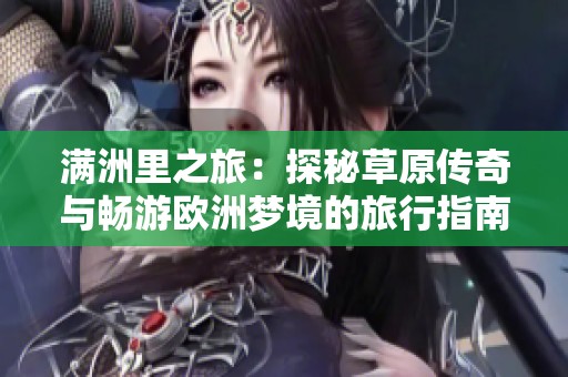 满洲里之旅：探秘草原传奇与畅游欧洲梦境的旅行指南