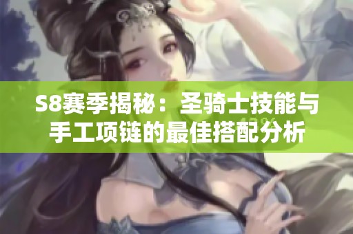 S8赛季揭秘：圣骑士技能与手工项链的最佳搭配分析