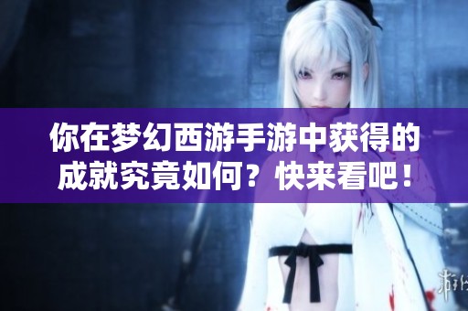 你在梦幻西游手游中获得的成就究竟如何？快来看吧！