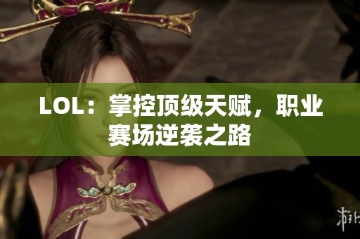 LOL：掌控顶级天赋，职业赛场逆袭之路