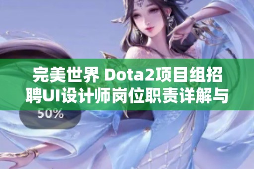 完美世界 Dota2项目组招聘UI设计师岗位职责详解与职位比较