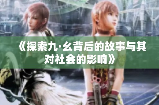 《探索九·幺背后的故事与其对社会的影响》