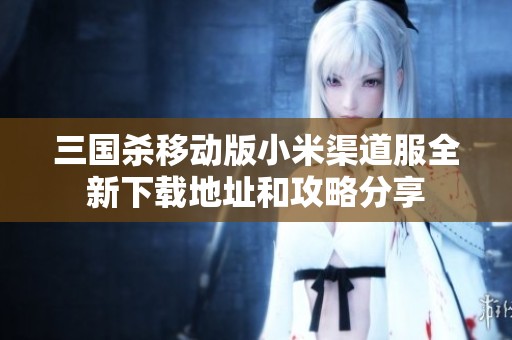 三国杀移动版小米渠道服全新下载地址和攻略分享