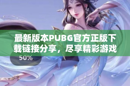 最新版本PUBG官方正版下载链接分享，尽享精彩游戏体验