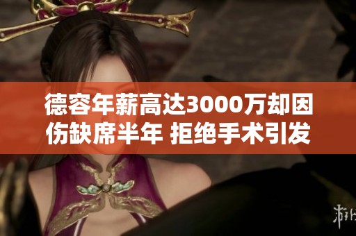德容年薪高达3000万却因伤缺席半年 拒绝手术引发关注