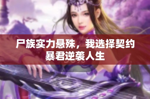 尸族实力悬殊，我选择契约暴君逆袭人生