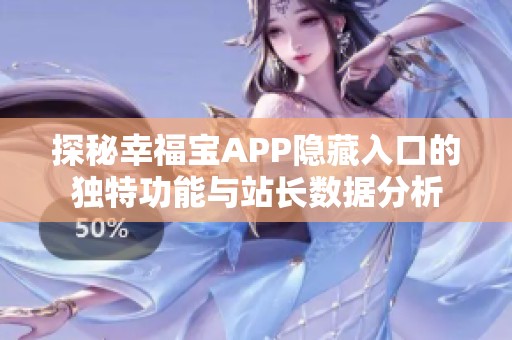 探秘幸福宝APP隐藏入口的独特功能与站长数据分析