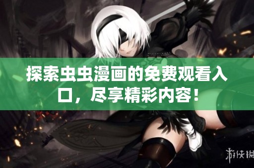 探索虫虫漫画的免费观看入口，尽享精彩内容！