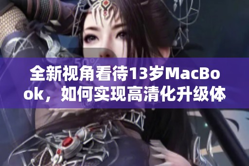 全新视角看待13岁MacBook，如何实现高清化升级体验