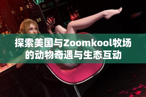 探索美国与Zoomkool牧场的动物奇遇与生态互动