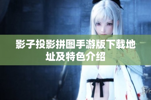 影子投影拼图手游版下载地址及特色介绍