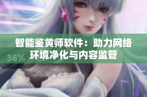 智能鉴黄师软件：助力网络环境净化与内容监管
