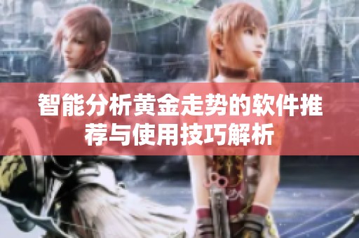智能分析黄金走势的软件推荐与使用技巧解析
