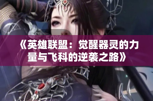 《英雄联盟：觉醒器灵的力量与飞科的逆袭之路》