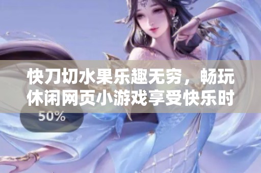 快刀切水果乐趣无穷，畅玩休闲网页小游戏享受快乐时光